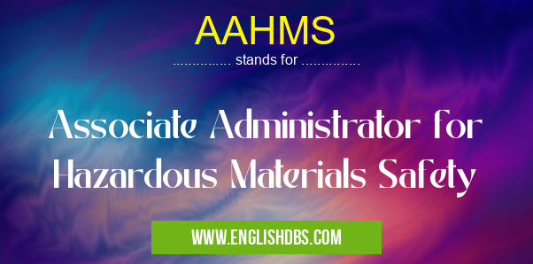 AAHMS means Associate Administrator for Hazardous Materials Safety AAHMS