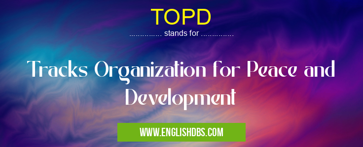 TOPD means Tracks Organization for Peace and Development TOPD