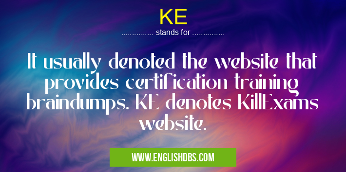 KE means It usually denoted the website that provides certification training braindumps. KE denotes KillExams website. KE