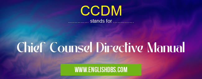 CCDM means Chief Counsel Directive Manual CCDM