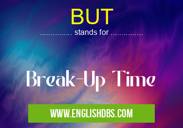 BUT means Break-Up Time BUT