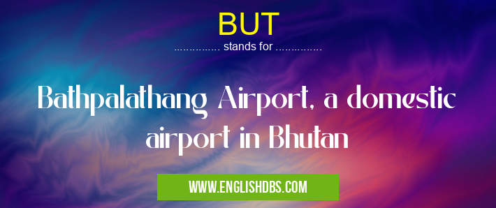 BUT means Bathpalathang Airport, a domestic airport in Bhutan BUT