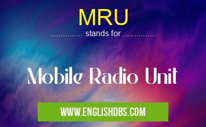 MRU means Mobile Radio Unit MRU