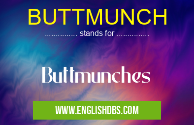 BUTTMUNCH means Buttmunches BUTTMUNCH