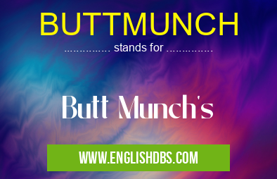 BUTTMUNCH means Butt Munch's BUTTMUNCH