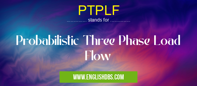 PTPLF means Probabilistic Three Phase Load Flow PTPLF