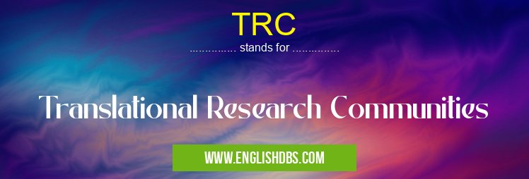 TRC means Translational Research Communities TRC