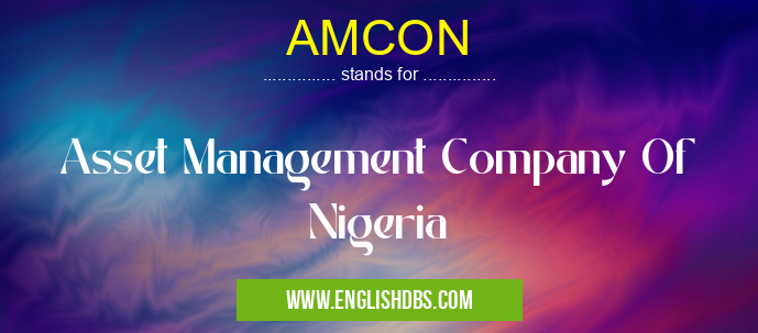 AMCON means Asset Management Company Of Nigeria AMCON