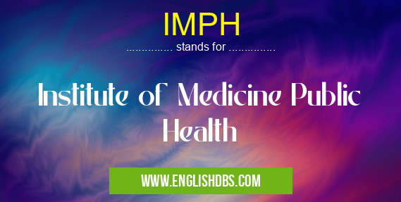 IMPH means Institute of Medicine Public Health IMPH