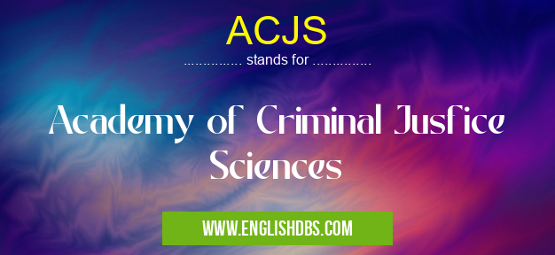 ACJS means Academy of Criminal Jusfice Sciences ACJS
