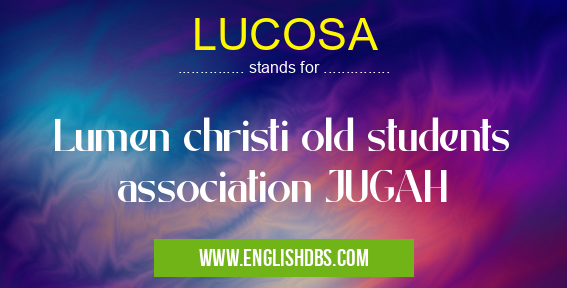 LUCOSA means Lumen christi old students association JUGAH LUCOSA