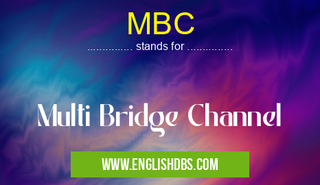 MBC means Multi Bridge Channel MBC