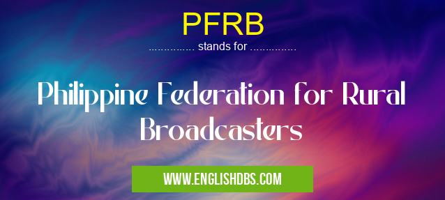 PFRB means Philippine Federation for Rural Broadcasters PFRB