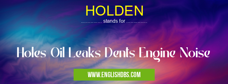 HOLDEN means Holes Oil Leaks Dents Engine Noise HOLDEN