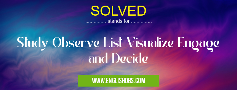 SOLVED means Study Observe List Visualize Engage and Decide SOLVED