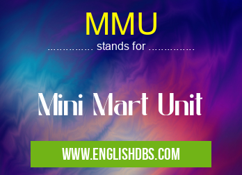 MMU means Mini Mart Unit MMU