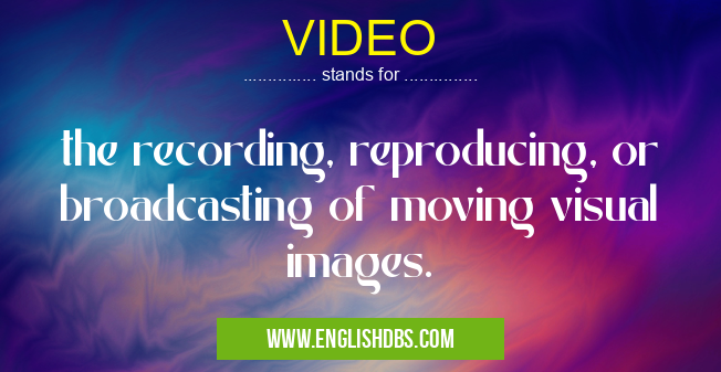VIDEO means the recording, reproducing, or broadcasting of moving visual images. VIDEO