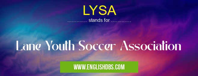 LYSA means Lane Youth Soccer Association LYSA