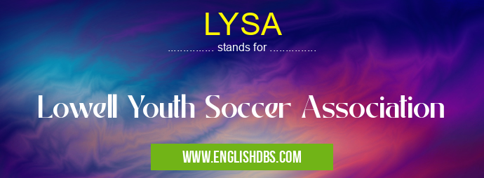 LYSA means Lowell Youth Soccer Association LYSA