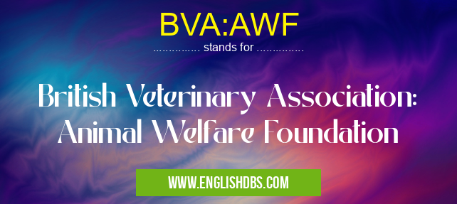 BVA:AWF means British Veterinary Association: Animal Welfare Foundation BVA:AWF