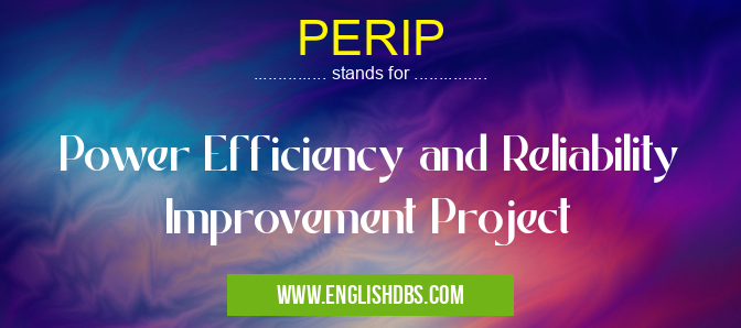 PERIP means Power Efficiency and Reliability Improvement Project PERIP