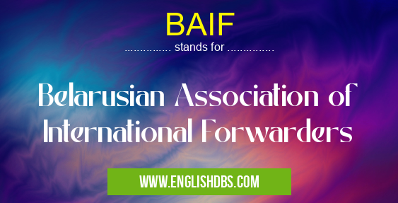 BAIF means Belarusian Association of International Forwarders BAIF