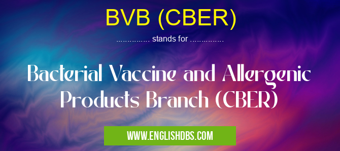 BVB (CBER) means Bacterial Vaccine and Allergenic Products Branch (CBER) BVB (CBER)