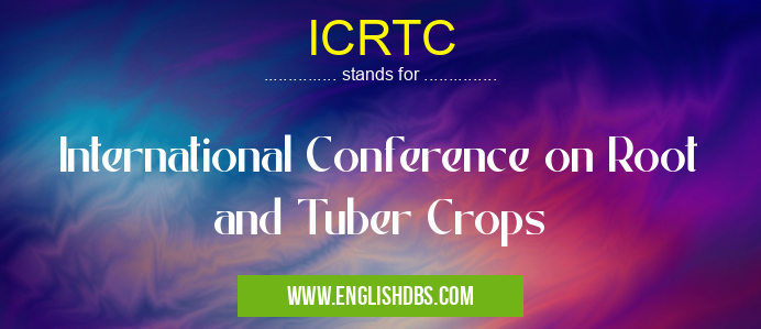 ICRTC means International Conference on Root and Tuber Crops ICRTC