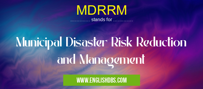 MDRRM means Municipal Disaster Risk Reduction and Management MDRRM