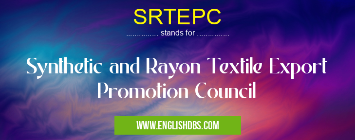 SRTEPC means Synthetic and Rayon Textile Export Promotion Council SRTEPC