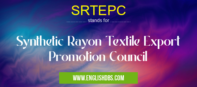 SRTEPC means Synthetic Rayon Textile Export Promotion Council SRTEPC