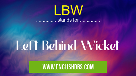 LBW means Left Behind Wicket LBW