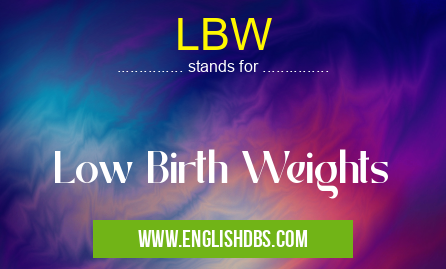 LBW means Low Birth Weights LBW