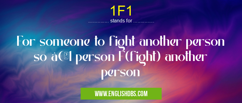 1F1 means For someone to fight another person so “1 person F(fight) another person 1F1