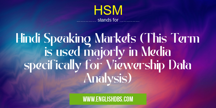 HSM means Hindi Speaking Markets (This Term is used majorly in Media specifically for Viewership Data Analysis) HSM