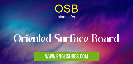 OSB means Oriented Surface Board OSB
