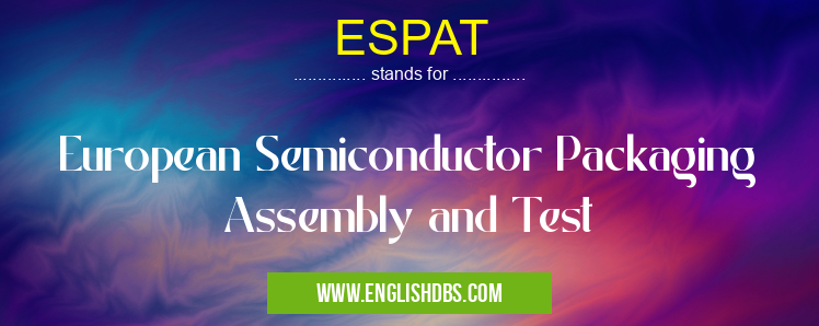 ESPAT means European Semiconductor Packaging Assembly and Test ESPAT