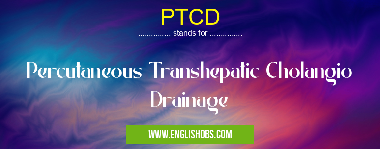 PTCD means Percutaneous Transhepatic Cholangio Drainage PTCD