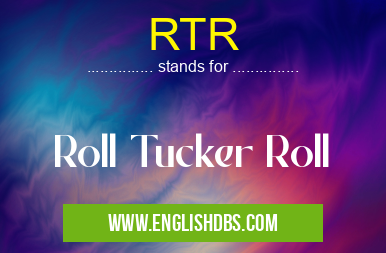 RTR means Roll Tucker Roll RTR
