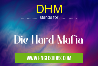 DHM means Die Hard Mafia DHM