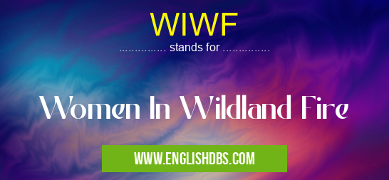 WIWF means Women In Wildland Fire WIWF