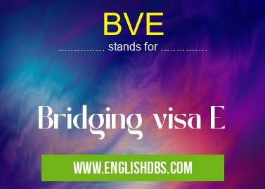 BVE means Bridging visa E BVE