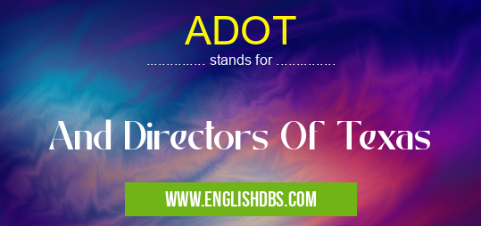 ADOT means And Directors Of Texas ADOT