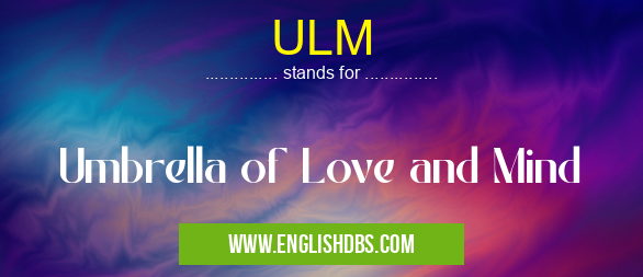 ULM means Umbrella of Love and Mind ULM