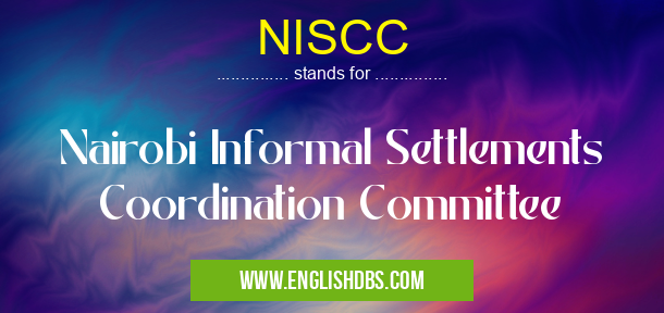 NISCC means Nairobi Informal Settlements Coordination Committee NISCC