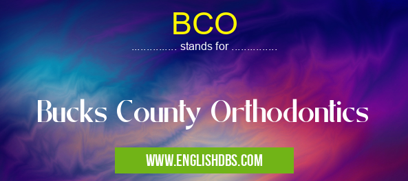 BCO means Bucks County Orthodontics BCO