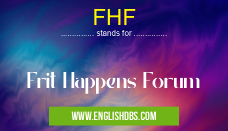 FHF means Frit Happens Forum FHF