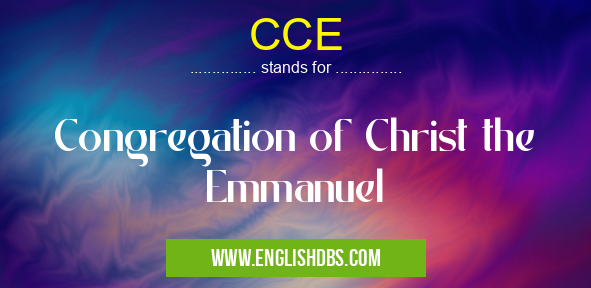 CCE means Congregation of Christ the Emmanuel CCE