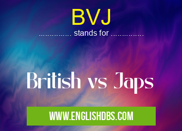 BVJ means British vs Japs BVJ