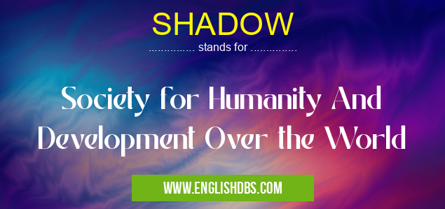 SHADOW means Society for Humanity And Development Over the World SHADOW